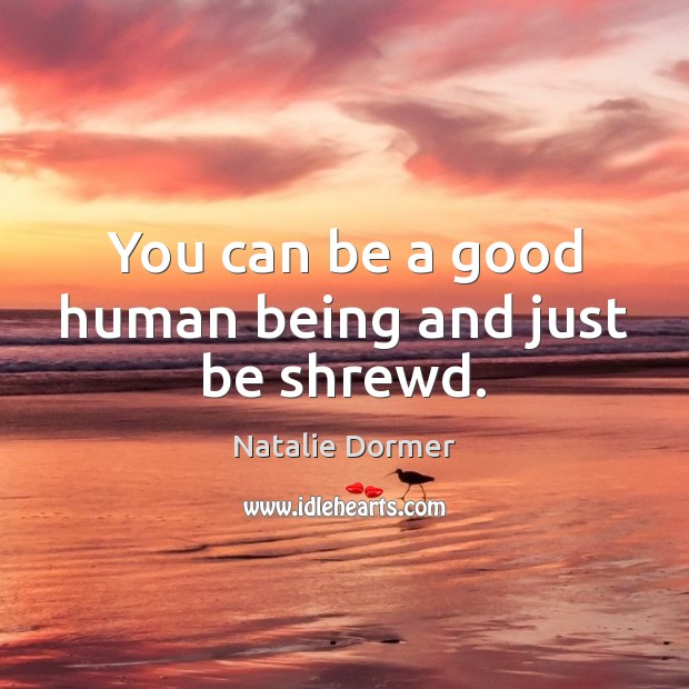 You can be a good human being and just be shrewd. Natalie Dormer Picture Quote