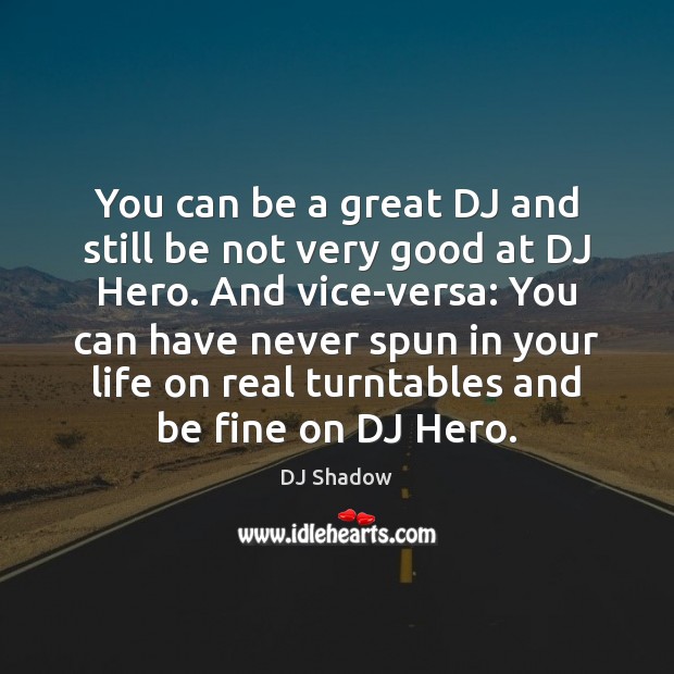 You can be a great DJ and still be not very good DJ Shadow Picture Quote
