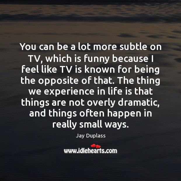 You can be a lot more subtle on TV, which is funny Jay Duplass Picture Quote