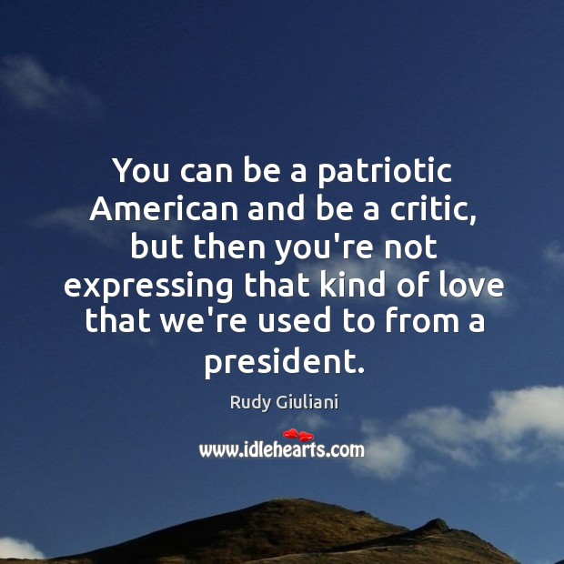 You can be a patriotic American and be a critic, but then Rudy Giuliani Picture Quote