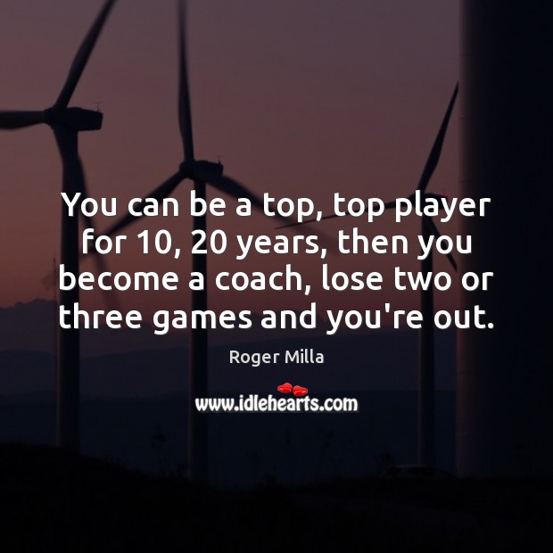 You can be a top, top player for 10, 20 years, then you become Image