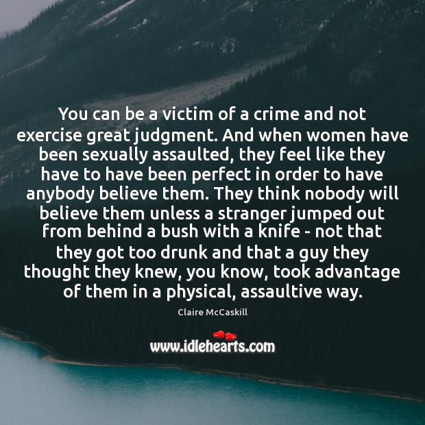 You can be a victim of a crime and not exercise great Claire McCaskill Picture Quote