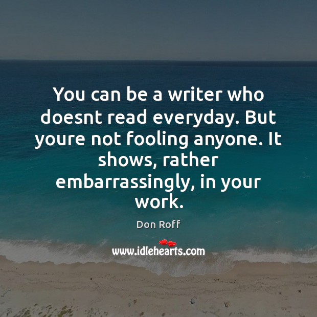 You can be a writer who doesnt read everyday. But youre not Don Roff Picture Quote