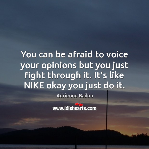 You can be afraid to voice your opinions but you just fight Afraid Quotes Image