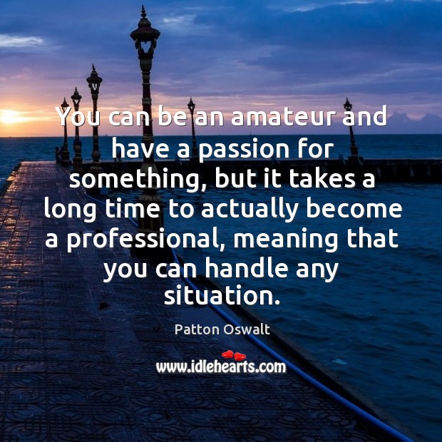 You can be an amateur and have a passion for something, but Patton Oswalt Picture Quote