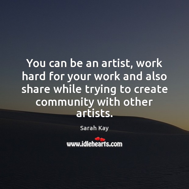 You can be an artist, work hard for your work and also Sarah Kay Picture Quote
