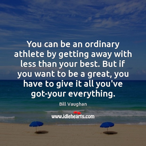 You can be an ordinary athlete by getting away with less than Bill Vaughan Picture Quote