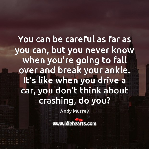 You can be careful as far as you can, but you never Andy Murray Picture Quote