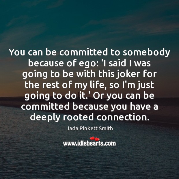 You can be committed to somebody because of ego: ‘I said I Image