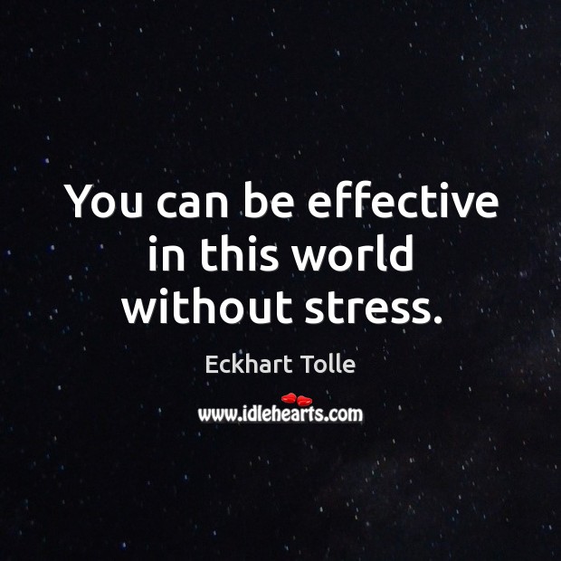 You can be effective in this world without stress. Image