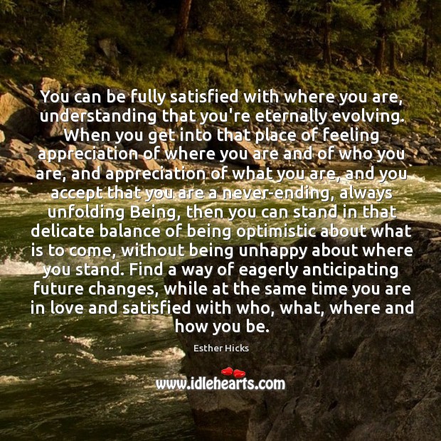 You can be fully satisfied with where you are, understanding that you’re Esther Hicks Picture Quote