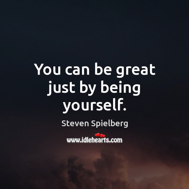 You can be great just by being yourself. Steven Spielberg Picture Quote