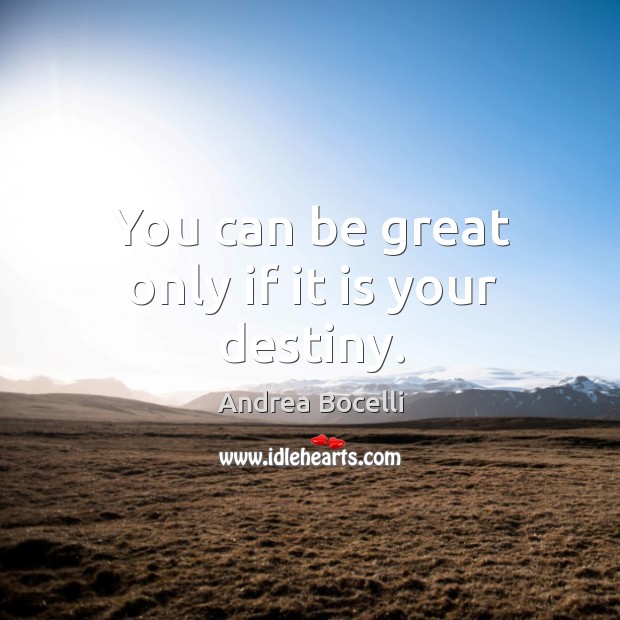 You can be great only if it is your destiny. Andrea Bocelli Picture Quote