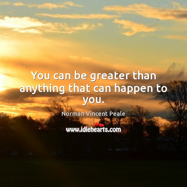 You can be greater than anything that can happen to you. Norman Vincent Peale Picture Quote