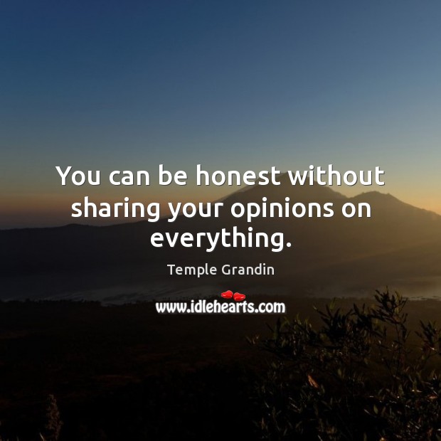 You can be honest without sharing your opinions on everything. Image