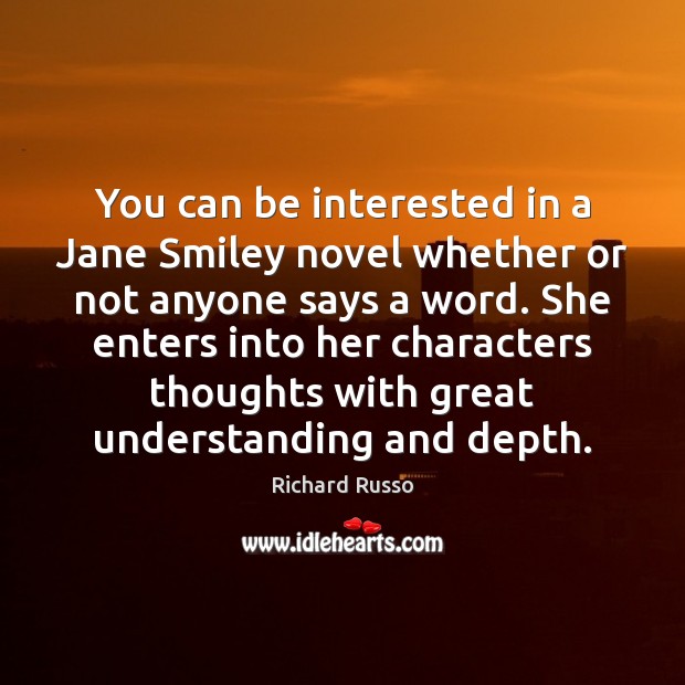You can be interested in a Jane Smiley novel whether or not Richard Russo Picture Quote