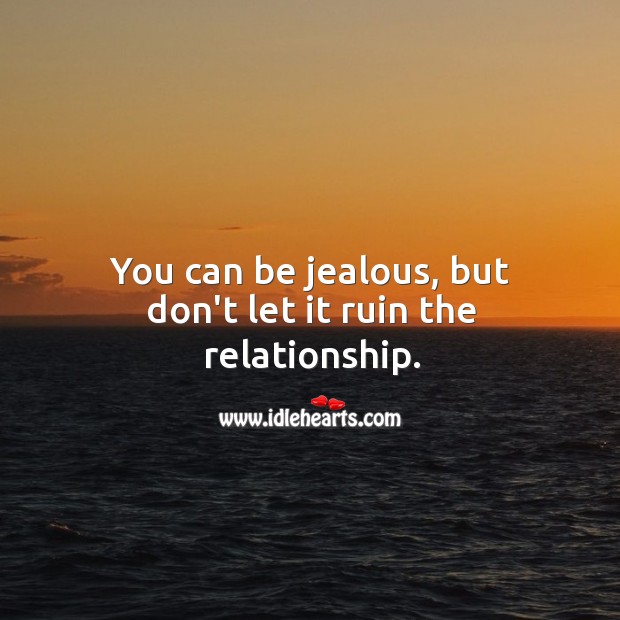 You can be jealous, but don’t let it ruin the relationship. Image