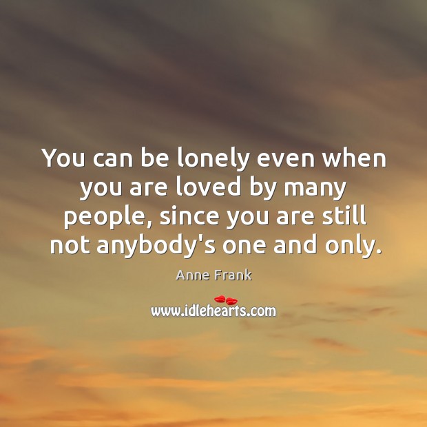 You can be lonely even when you are loved by many people, Anne Frank Picture Quote