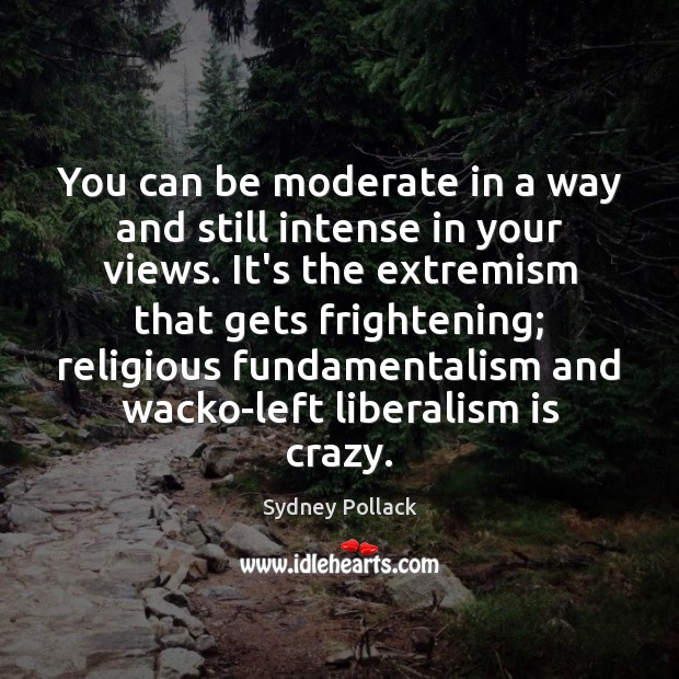 You can be moderate in a way and still intense in your Sydney Pollack Picture Quote