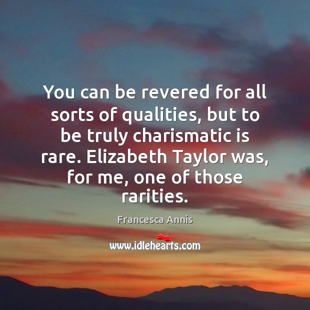 You can be revered for all sorts of qualities, but to be Francesca Annis Picture Quote