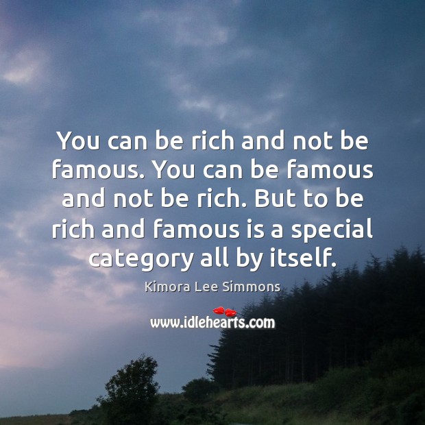 You can be rich and not be famous. You can be famous Image