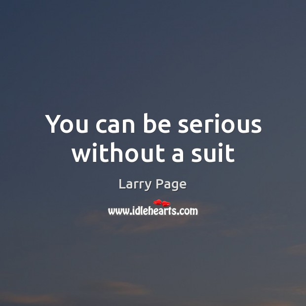 You can be serious without a suit Larry Page Picture Quote