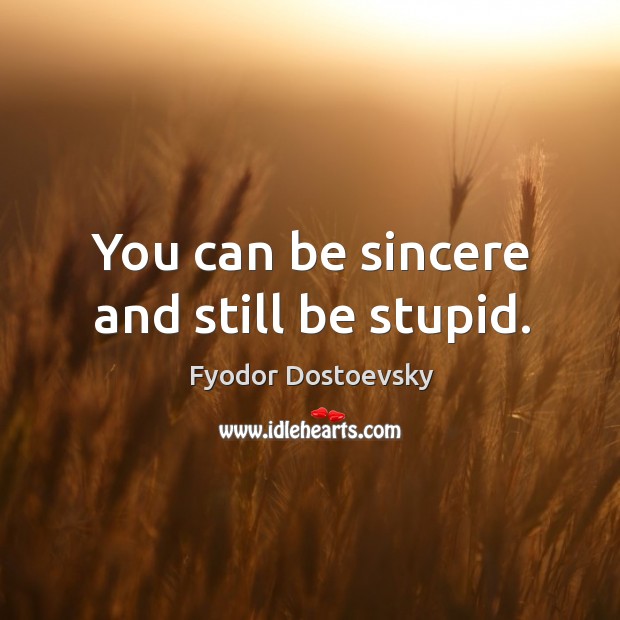 You can be sincere and still be stupid. Fyodor Dostoevsky Picture Quote