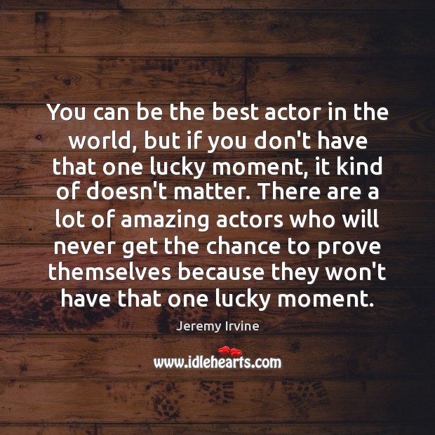 You can be the best actor in the world, but if you Image