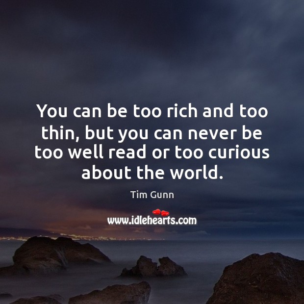 You can be too rich and too thin, but you can never Tim Gunn Picture Quote