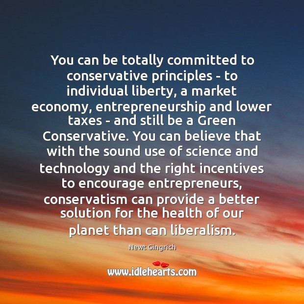 You can be totally committed to conservative principles – to individual liberty, Economy Quotes Image