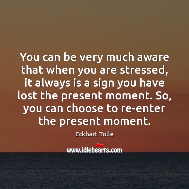 You can be very much aware that when you are stressed, it Eckhart Tolle Picture Quote