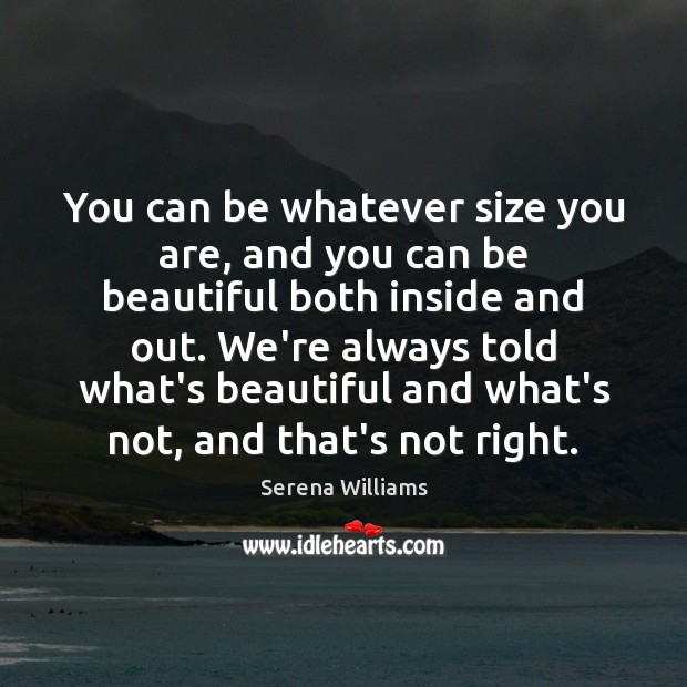 You can be whatever size you are, and you can be beautiful Serena Williams Picture Quote