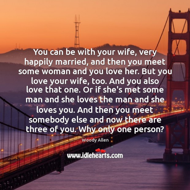 You can be with your wife, very happily married, and then you Image