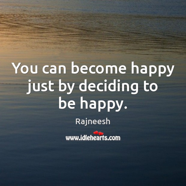 You can become happy just by deciding to be happy. Image