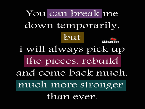 You can break me down temporarily, but I will come back stronger Wise Quotes Image