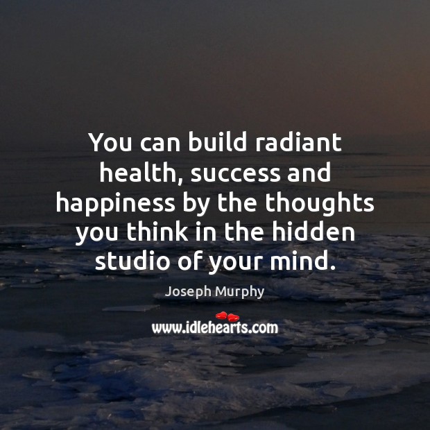 You can build radiant health, success and happiness by the thoughts you Health Quotes Image