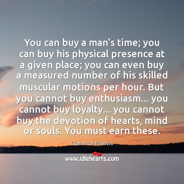 You can buy a man’s time; you can buy his physical presence Clarence Francis Picture Quote