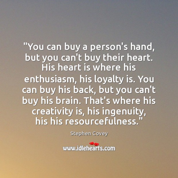 “You can buy a person’s hand, but you can’t buy their heart. Stephen Covey Picture Quote