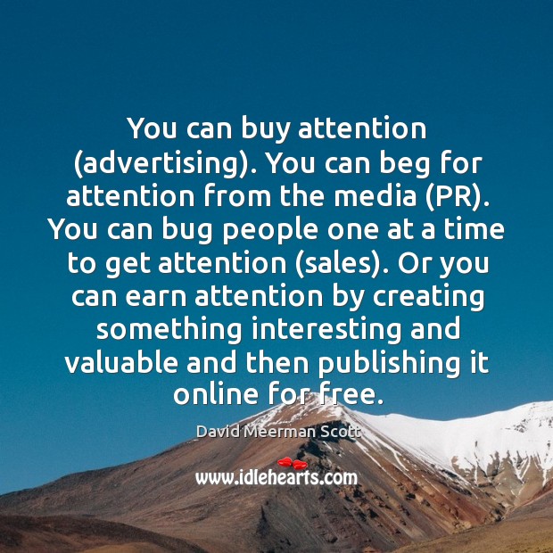 You can buy attention (advertising). You can beg for attention from the David Meerman Scott Picture Quote