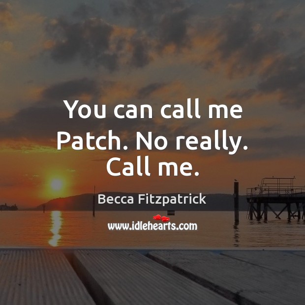 You can call me Patch. No really. Call me. Becca Fitzpatrick Picture Quote