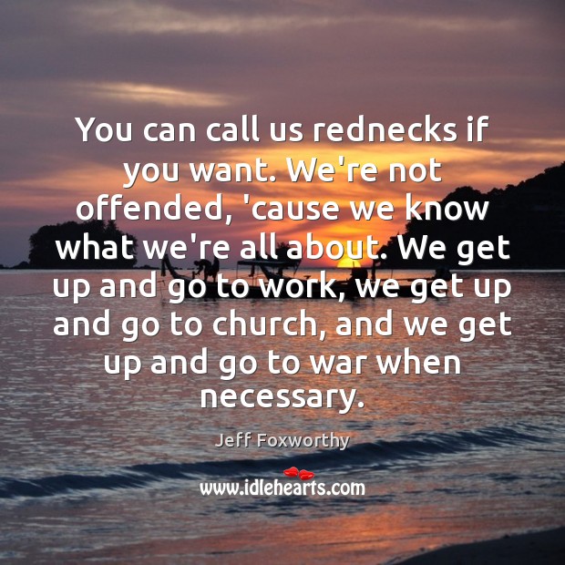 You can call us rednecks if you want. We’re not offended, ’cause Image