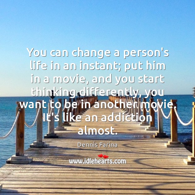 You can change a person’s life in an instant; put him in Dennis Farina Picture Quote