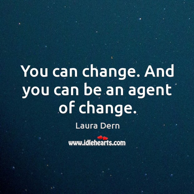 You can change. And you can be an agent of change. Image