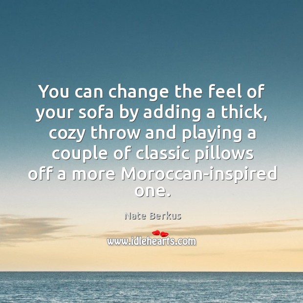 You can change the feel of your sofa by adding a thick, Image
