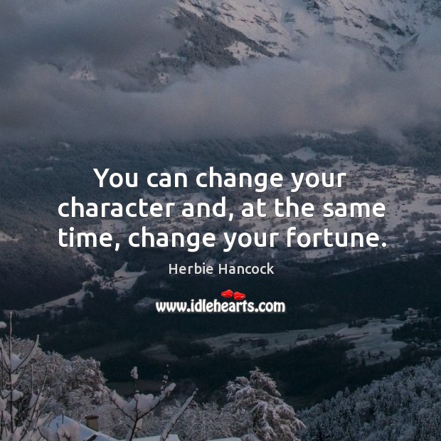 You can change your character and, at the same time, change your fortune. Herbie Hancock Picture Quote