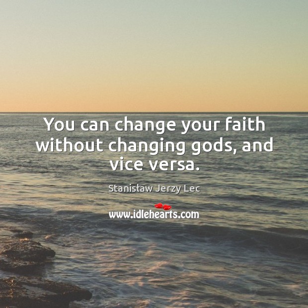 You can change your faith without changing Gods, and vice versa. Image
