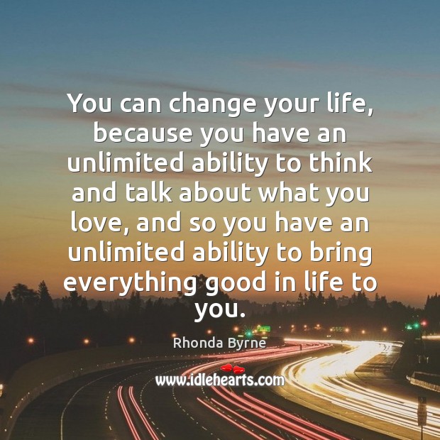 You can change your life, because you have an unlimited ability to Rhonda Byrne Picture Quote