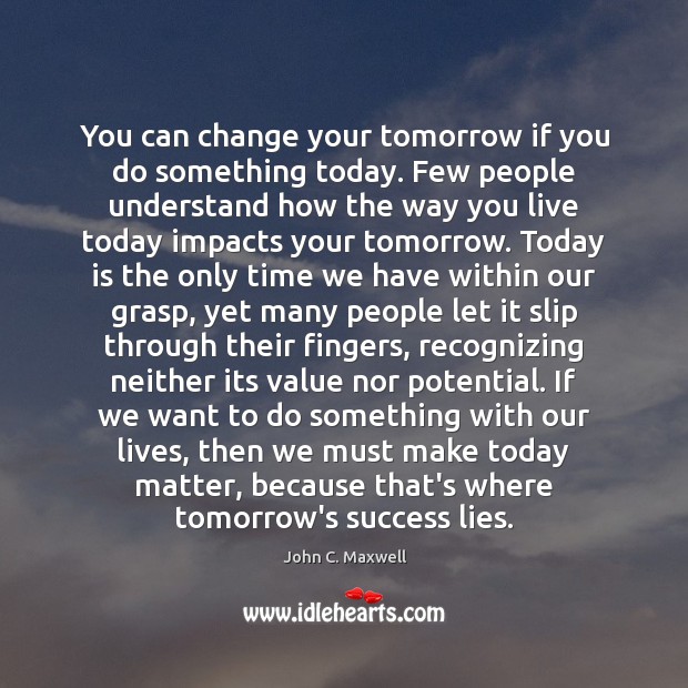 You can change your tomorrow if you do something today. Few people Image