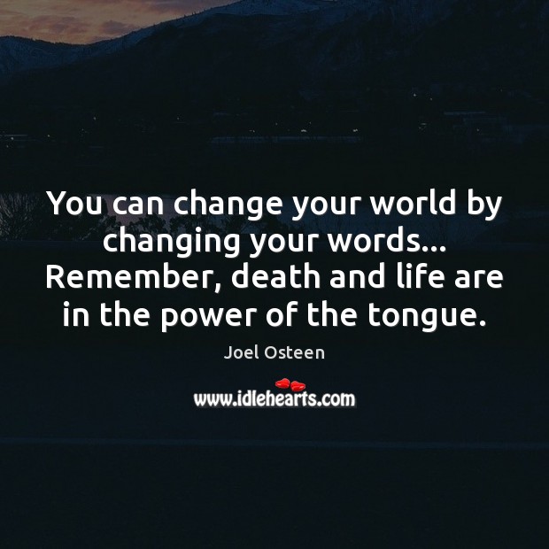 You can change your world by changing your words… Remember, death and Image