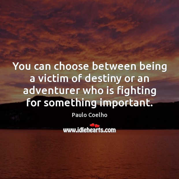 You can choose between being a victim of destiny or an adventurer Paulo Coelho Picture Quote